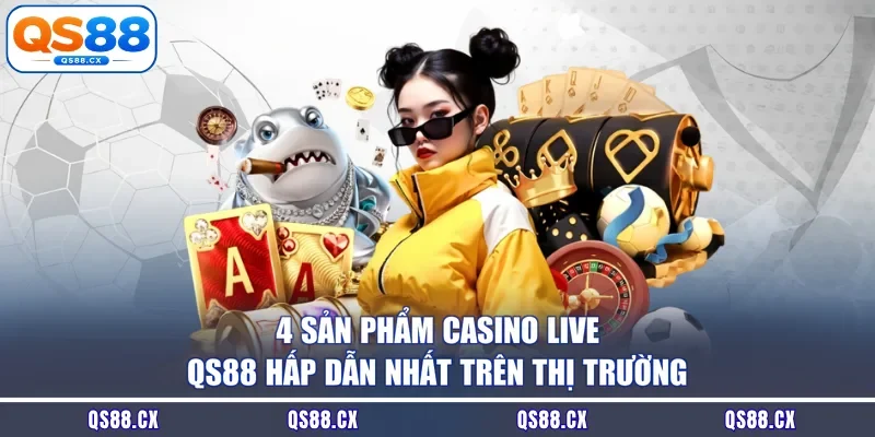 4 sản phẩm Casino live QS88 hấp dẫn nhất trên thị trường