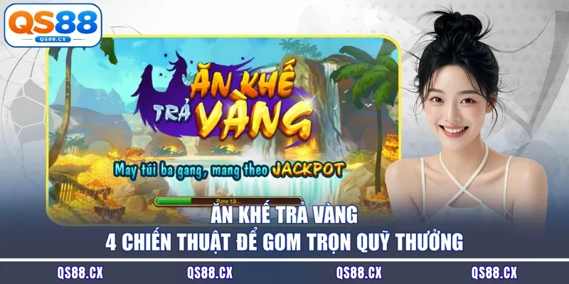 Ăn Khế Trả Vàng - 4 Chiến Thuật Để Gom Trọn Quỹ Thưởng 