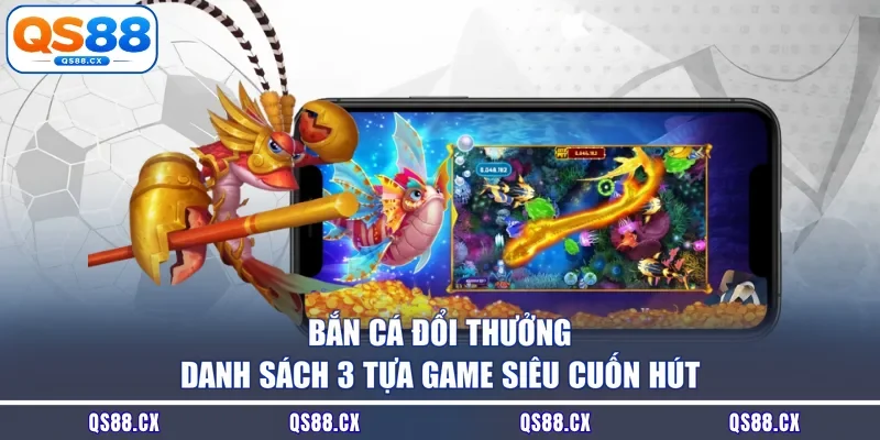 Bắn Cá Đổi Thưởng - Danh Sách 3 Tựa Game Siêu Cuốn Hút