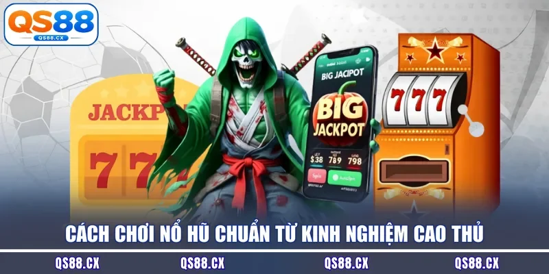 Cách chơi nổ hũ chuẩn từ kinh nghiệm cao thủ 