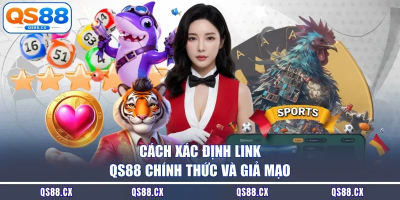 Cách xác định link QS88 chính thức và giả mạo