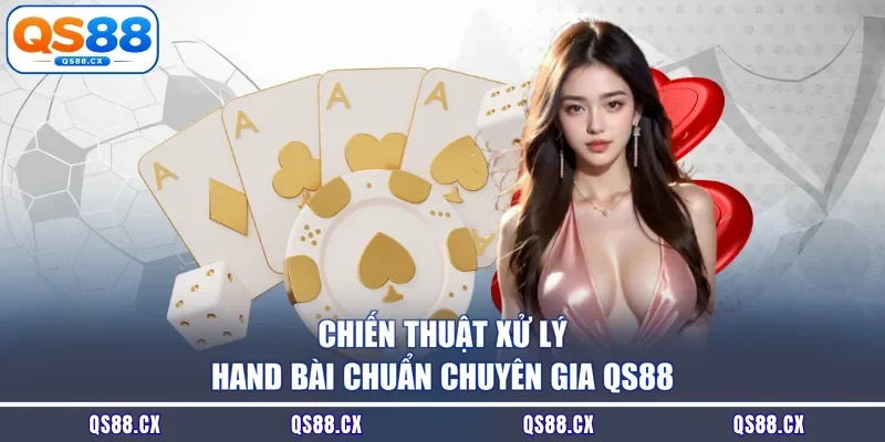 Chiến thuật xử lý hand bài chuẩn chuyên gia QS88