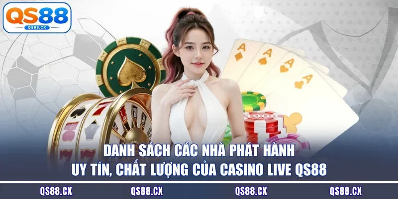 Danh sách các nhà phát hành uy tín, chất lượng của Casino live QS88