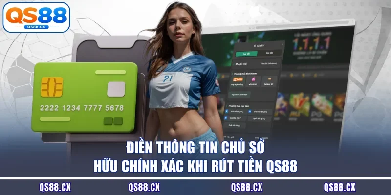 Điền thông tin chủ sở hữu chính xác khi rút tiền QS88