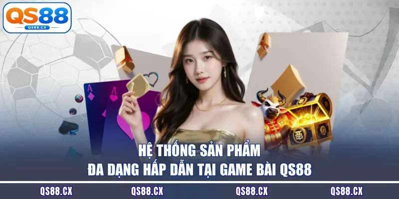 Hệ thống sản phẩm đa dạng hấp dẫn tại game bài QS88