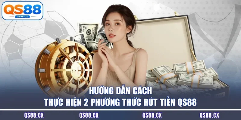 Hướng dẫn cách thực hiện 2 phương thức rút tiền QS88