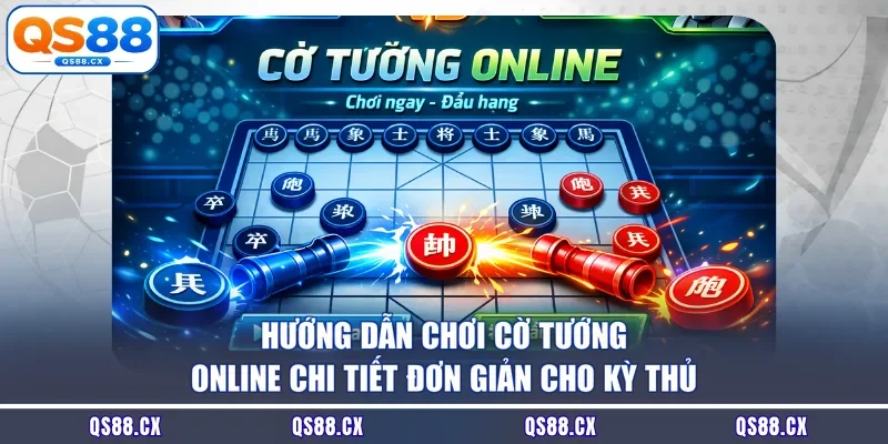 Hướng Dẫn Chơi Cờ Tướng Online Chi Tiết Đơn Giản Cho Kỳ Thủ