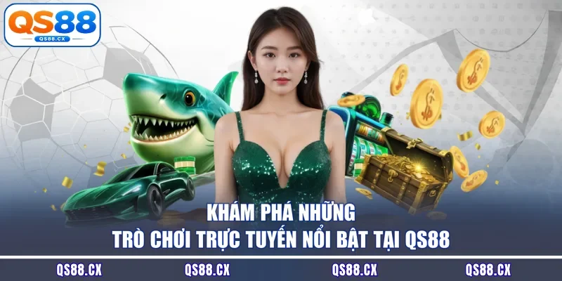 Khám phá những trò chơi trực tuyến nổi bật tại QS88