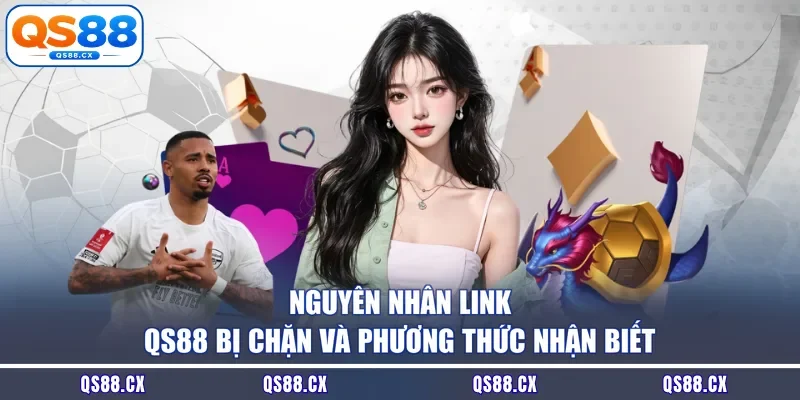 Nguyên nhân link QS88 bị chặn và phương thức nhận biết