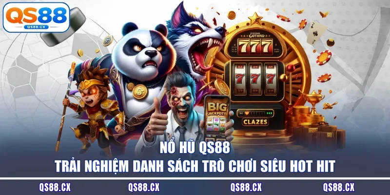 Nổ Hũ QS88 - Trải Nghiệm Danh Sách Trò Chơi Siêu Hot Hit