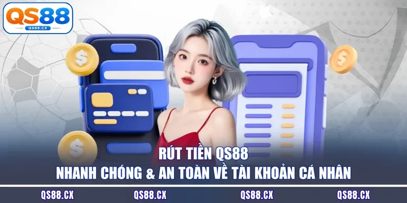 Rút Tiền QS88 Nhanh Chóng & An Toàn Về Tài Khoản Cá Nhân