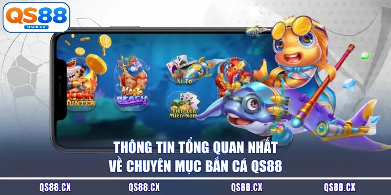 Thông tin tổng quan nhất về chuyên mục bắn cá QS88