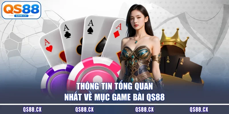 Thông tin tổng quan nhất về mục game bài QS88